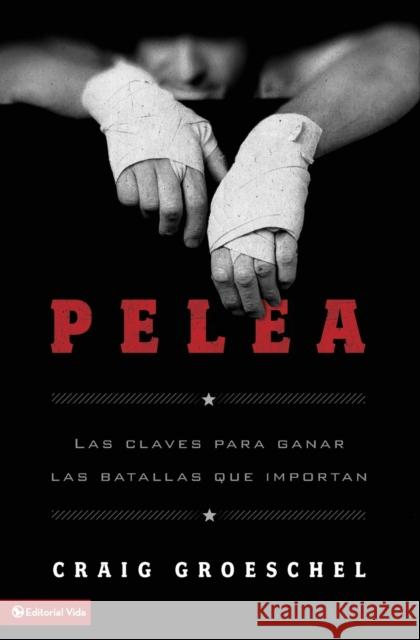 Pelea: Las Claves Para Ganar Las Batallas Que Importan Groeschel, Craig 9780829765939 Vida Publishers - książka