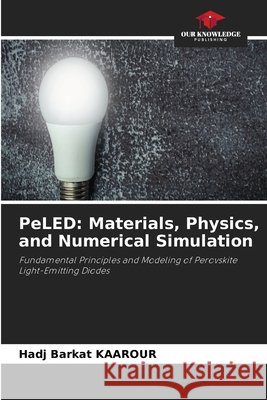 PeLED: Materials, Physics, and Numerical Simulation Hadj Barkat Kaarour 9786630399622 Our Knowledge Publishing - książka
