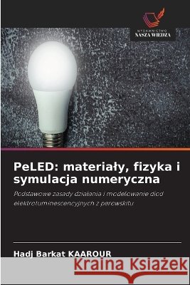 PeLED: materialy, fizyka i symulacja numeryczna Hadj Barkat Kaarour 9786630409864 Wydawnictwo Nasza Wiedza - książka