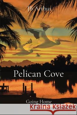 Pelican Cove: Going Home Jb Arthur Barbara a. Nash Warren Layberry 9780578922553 Bad Cat Studio - książka