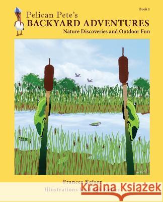 Pelican Pete's Backyard Adventures: Nature Discoveries and Outdoor Fun. Book 1 Frances Keiser Hugh Keiser 9780966884579 Sagaponack Books - książka