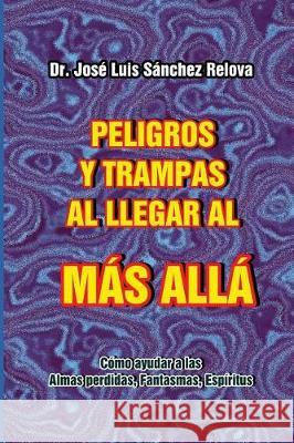 Peligros y Trampas al llegar al Mas Alla: Como ayudar a las Almas perdidas, Fantasmas, Espiritus Sanchez Relova, Jose Luis 9781717763952 Independently Published - książka