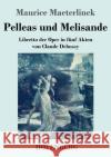 Pelleas und Melisande: Libretto der Oper in fünf Akten von Claude Debussy Maurice Maeterlinck 9783743742345 Hofenberg