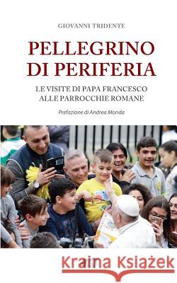 Pellegrino di periferia: Le visite di Papa Francesco alle parrocchie romane Tridente, Giovanni 9781799217886 Independently Published - książka