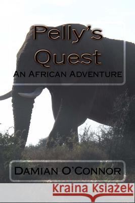 Pelly's Quest: An African Adventure Damian P. O'Connor 9781530075768 Createspace Independent Publishing Platform - książka