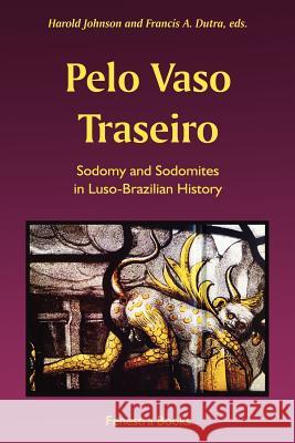 Pelo Vaso Traseiro: Sodomy and Sodomites in Luso-Brazilian History Johnson, Harold 9781587366581 Fenestra Books - książka