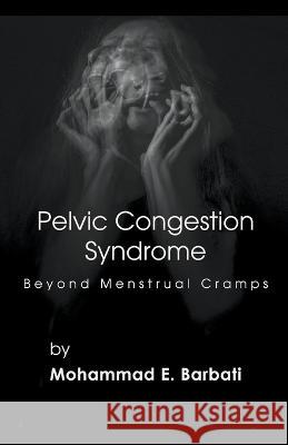 Pelvic Congestion Syndrome - Beyond Menstrual Cramps Mohammad E Barbati   9798215002322 Mohammad E. Barbati - książka