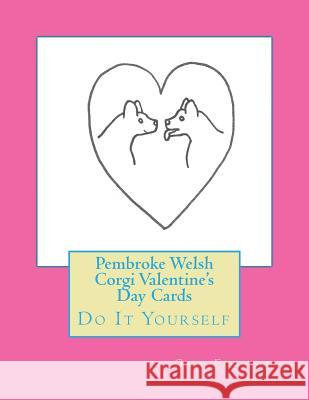 Pembroke Welsh Corgi Valentine's Day Cards: Do It Yourself Gail Forsyth 9781519759573 Createspace Independent Publishing Platform - książka