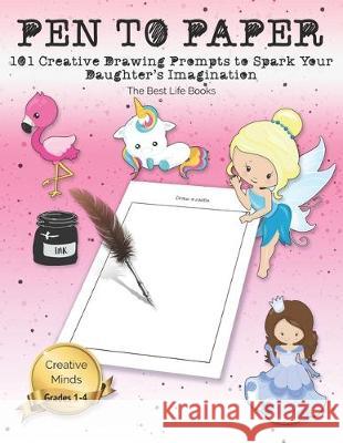 Pen to Paper: 101 Creative Drawing Prompts to Spark Your Daughter's Imagination The Best Life Books 9781671341845 Independently Published - książka