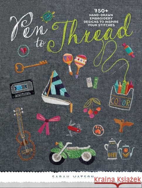 Pen to Thread: 750+ Hand-Drawn Embroidery Designs to Inspire Your Stitches! Sarah Watson 9781620339527 Interweave Press - książka