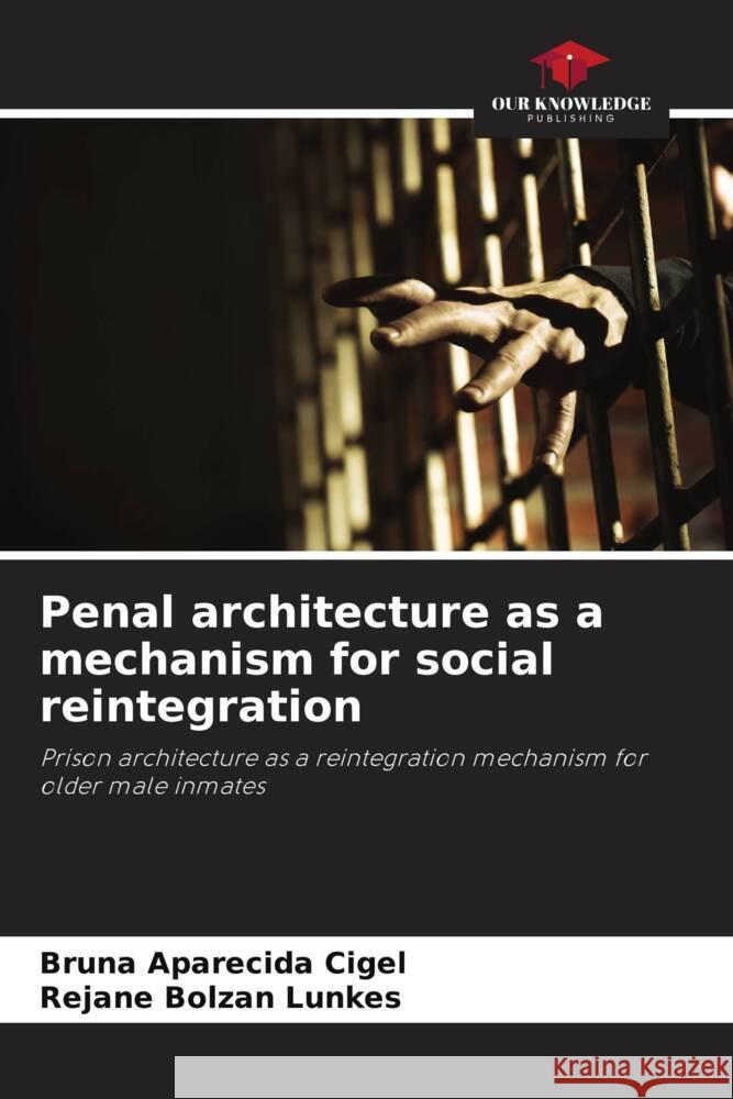 Penal architecture as a mechanism for social reintegration Bruna Aparecida Cigel Rejane Bolzan Lunkes 9786208167318 Our Knowledge Publishing - książka