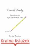Pencil Lady: Adventures of a High School Math Tutor John Bunker Emily Bunker 9781797984629 Independently Published