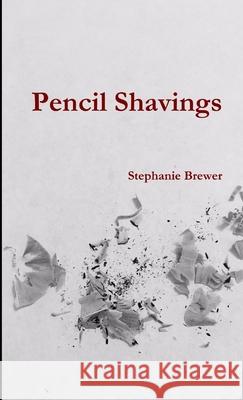 Pencil Shavings Stephanie Brewer 9781532323379 Stephanie Brewer - książka