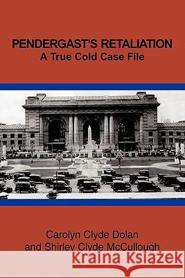 Pendergast's Retaliation: A True Cold Case File Dolan, Carolyn Clyde 9781456768003 Authorhouse - książka