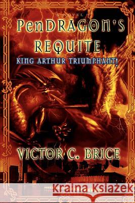 PenDRAGON'S REQUITE: King Arthur Triumphant! Brice, Victor C. 9780595420094 iUniverse - książka