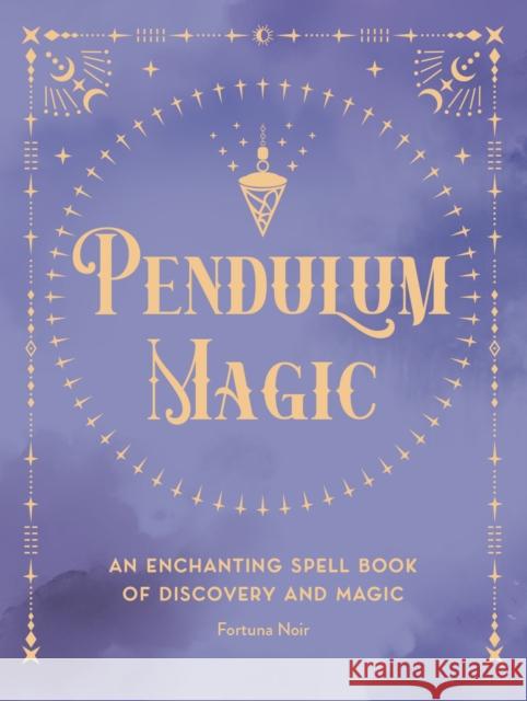 Pendulum Magic: An Enchanting Divination Book of Discovery and Magic Fortuna Noir 9781577153382 Wellfleet Press,U.S. - książka