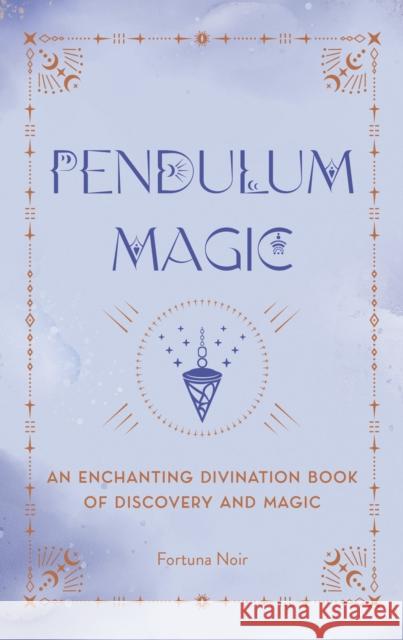 Pendulum Magic: An Enchanting Divination Book of Discovery and Magic Fortuna Noir 9781577153924 Wellfleet Press,U.S. - książka