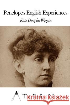 Penelope's English Experiences Kate Douglas Wiggin The Perfect Library 9781507861134 Createspace - książka