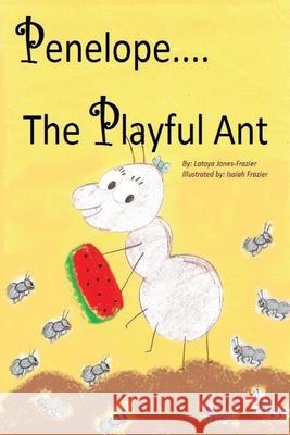 Penelope the Playful Ant Latoya Jones-Frazier 9781508825388 Createspace Independent Publishing Platform - książka