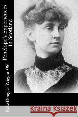 Penelope's Experiences in Scotland Kate Douglas Wiggin 9781544101675 Createspace Independent Publishing Platform - książka