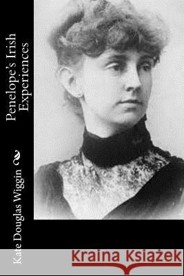 Penelope's Irish Experiences Kate Douglas Wiggin 9781544101699 Createspace Independent Publishing Platform - książka