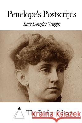 Penelope's Postscripts Kate Douglas Wiggin The Perfect Library 9781507861325 Createspace - książka