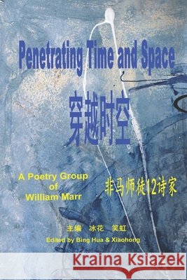 Penetrating Time and Space: --A Poetray Group of WIilliam Marr Xiaohong, Binghua 9798405801421 Independently published - książka