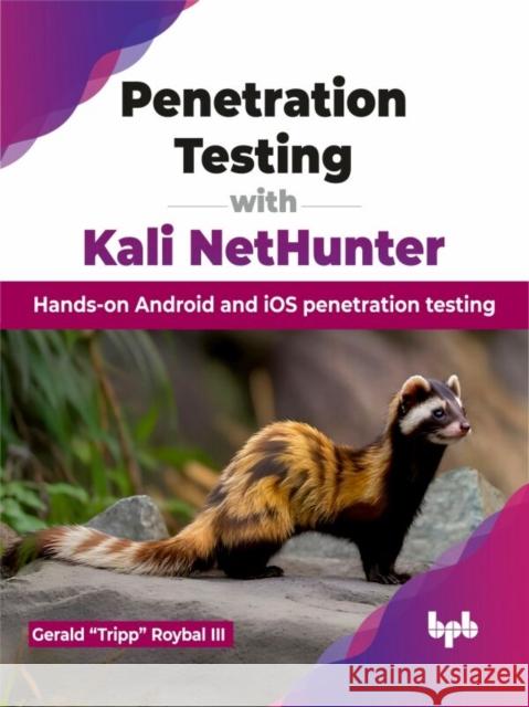 Penetration Testing with Kali NetHunter: Hands-on Android and iOS penetration testing Gerald Roybal 9789355516510 Bpb Publications - książka