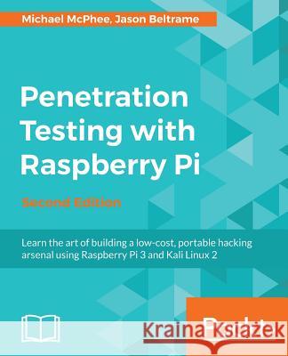 Penetration Testing with Raspberry Pi - Second Edition: A portable hacking station for effective pentesting McPhee, Michael 9781787126138 Packt Publishing - książka