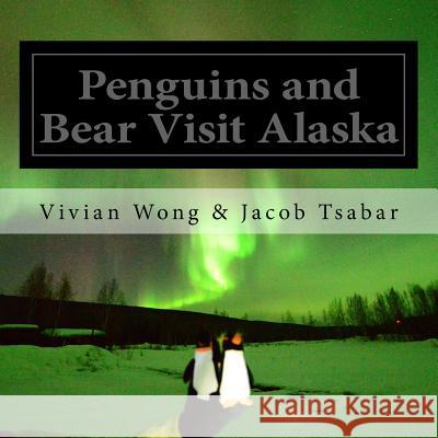 Penguins and Bear Visit Alaska Jacob Tsabar Vivian Wong 9781514798874 Createspace - książka