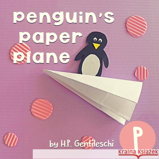 Penguin's Paper Plane: The Letter P Book H. P. Gentileschi H. P. Gentileschi 9781948023153 H.P. Gentileschi Publishing House - książka