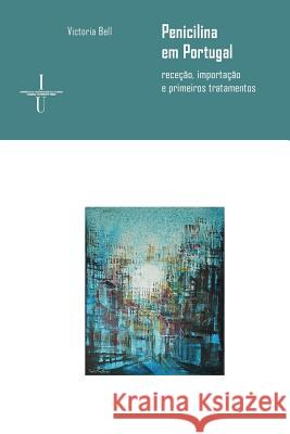Penicilina em Portugal (anos 40-50 do século XX): receção, importação e primeiros tratamentos Bell, Victoria 9789892612232 Imprensa Da Universidade de Coimbra - książka
