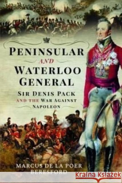 Peninsular and Waterloo General: Sir Denis Pack and the War against Napoleon de la Poer Beresford, Marcus 9781399083201 Pen & Sword Books Ltd - książka