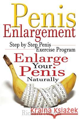 Penis Enlargement: Step by Step Penis Exercise Program, Enlarge Your Penis Naturally Richard Nelson 9781541224346 Createspace Independent Publishing Platform - książka