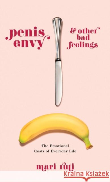 Penis Envy and Other Bad Feelings: The Emotional Costs of Everyday Life Mari Ruti 9780231186681 Columbia University Press - książka