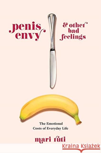 Penis Envy and Other Bad Feelings: The Emotional Costs of Everyday Life Mari Ruti 9780231186698 Columbia University Press - książka