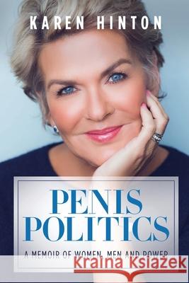 Penis Politics: A Memoir of Women, Men and Power Karen Hinton 9781736211687 Sartoris Literary Group - książka