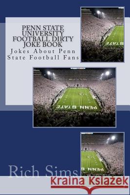 Penn State University Football Dirty Joke Book: Jokes About Penn State Football Fans Sims, Rich 9781508678892 Createspace - książka