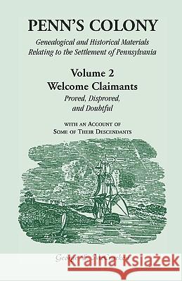 Penn's Colony: Genealogical and Historical Materials Relating to the Settlement of Pennsylvania. Volume 2: Welcome Claimants-Proved, Disproved, and Doubtful, with an Account of Some of Their Descendan George E McCracken, PH.D. 9780788403972 Heritage Books - książka