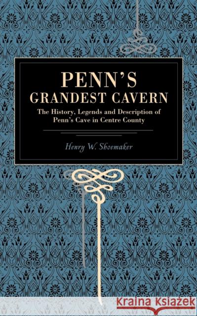 Penn's Grandest Cavern: The History, Legends and Description of Penn's Cave in Centre County Shoemaker, Henry W. 9780271022666 Pennsylvania State University Press - książka