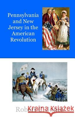 Pennsylvania and New Jersey in the American Revolution Robert C. Jones 9781517133757 Createspace - książka