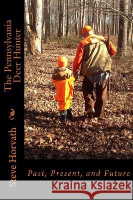 Pennsylvania Deer Hunter: Past, Present, and Future Steve Horvath 9781541216518 Createspace Independent Publishing Platform - książka