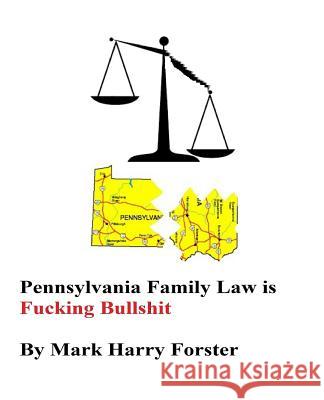 Pennsylvania Family Law is Fucking Bullshit Mark Harry Forster 9781721280773 Createspace Independent Publishing Platform - książka