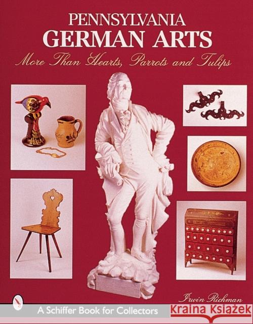 Pennsylvania German Arts: More Than Hearts, Parrots, and Tulips Irwin Richman 9780764312458 Schiffer Publishing - książka