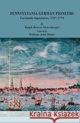 Pennsylvania German Pioneers: A Publication of the Original Lists of Arrivals in the Port of Philadelphia from 1727 to 1808. Facsimile Signatures Vo Ralph Beaver Strassburger, William John Hinke 9780806319896 Genealogical Publishing Company - książka