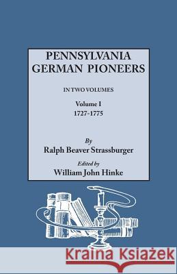 Pennsylvania German Pioneers. a Publication of the Original Lists of Arrivals in the Port of Philadelphia from 1727 to 1808. in Two Volumes. Volume I Ralph Beaver Strassburger 9780806303239 Genealogical Publishing Company - książka