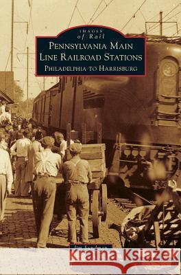 Pennsylvania Main Line Railroad Stations: Philadelphia to Harrisburg Jim Sundman 9781531699024 History Press Library Editions - książka