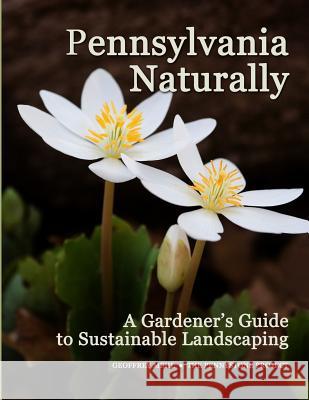 Pennsylvania Naturally: A Gardener's Guide to Sustainable Landscaping Geoffrey L. Mehl 9780986276606 Pennystone Books - książka