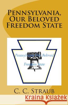 Pennsylvania, Our Beloved Freedom State C. C. Straub 9781475254860 Createspace - książka