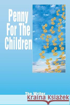 Penny For The Children The Writer 9781493196203 Xlibris Corporation - książka